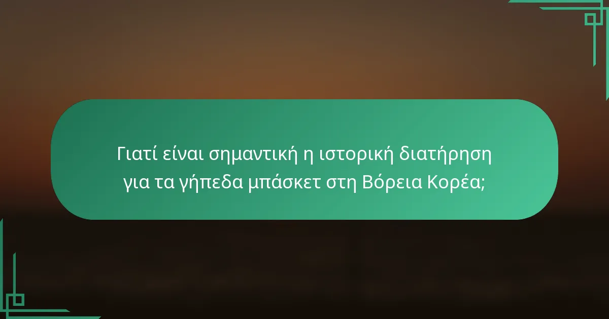 Γιατί είναι σημαντική η ιστορική διατήρηση για τα γήπεδα μπάσκετ στη Βόρεια Κορέα;