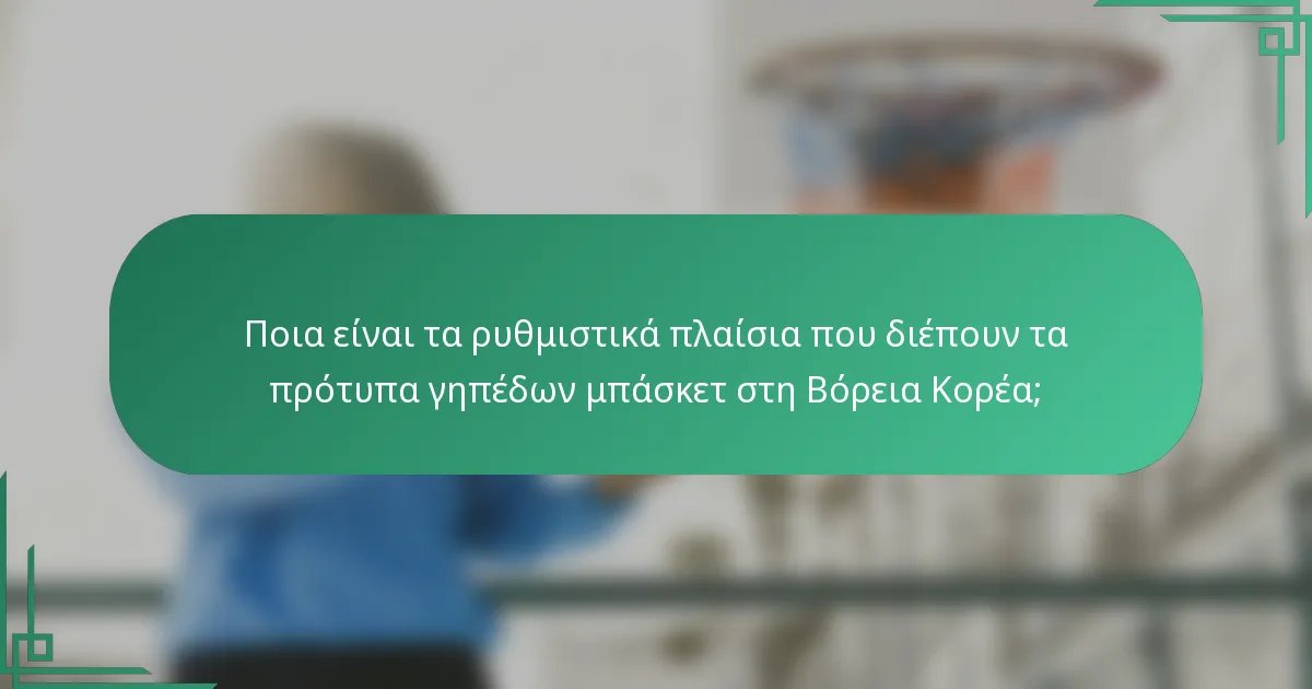 Ποια είναι τα ρυθμιστικά πλαίσια που διέπουν τα πρότυπα γηπέδων μπάσκετ στη Βόρεια Κορέα;