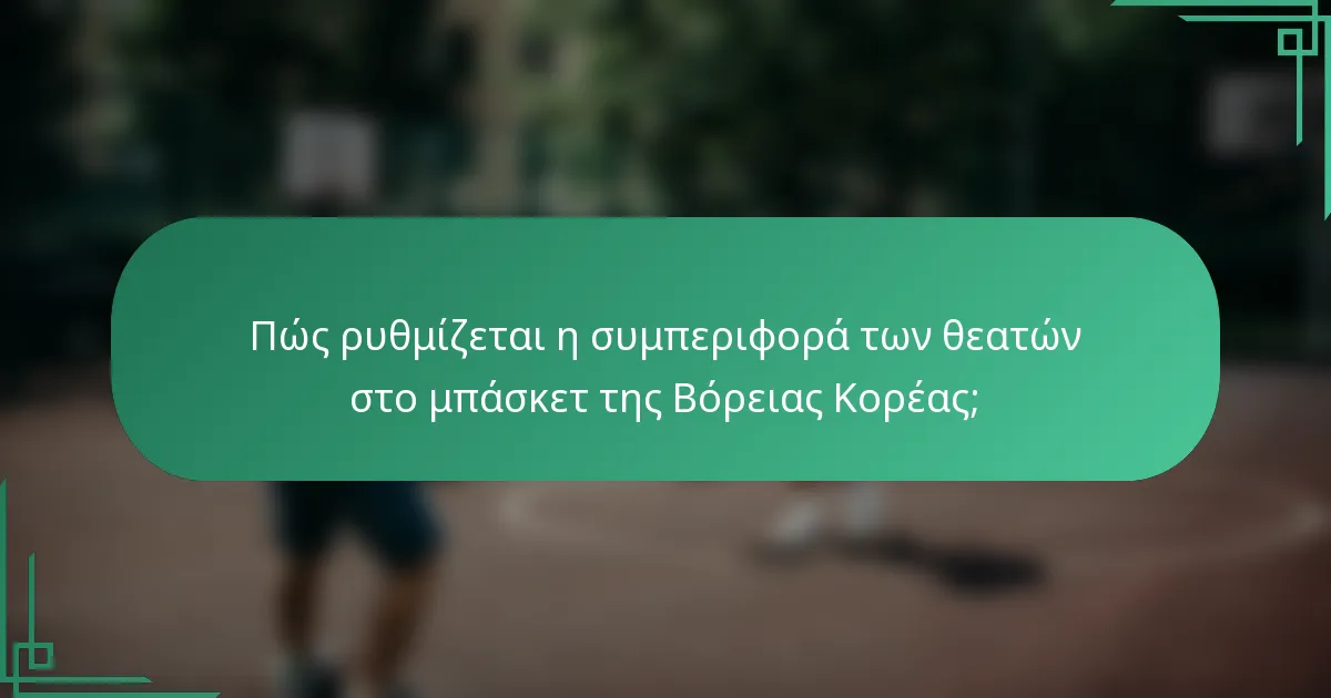 Πώς ρυθμίζεται η συμπεριφορά των θεατών στο μπάσκετ της Βόρειας Κορέας;