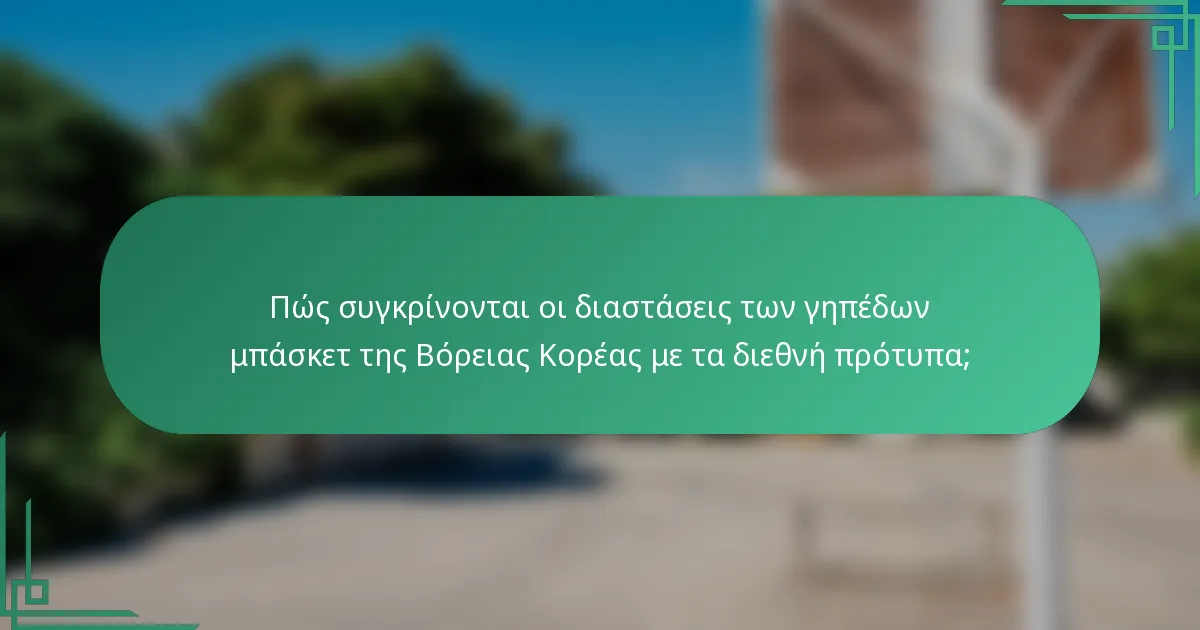 Πώς συγκρίνονται οι διαστάσεις των γηπέδων μπάσκετ της Βόρειας Κορέας με τα διεθνή πρότυπα;