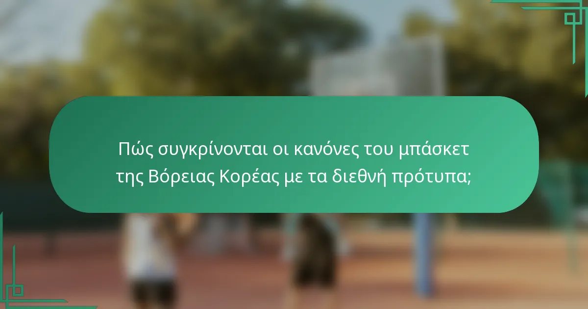 Πώς συγκρίνονται οι κανόνες του μπάσκετ της Βόρειας Κορέας με τα διεθνή πρότυπα;